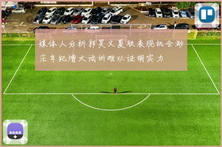媒体人分析郭昊文夏联表现机会渺茫年纪增大试训难以证明实力